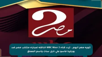تنويه مهم اليوم.. تردد قناة MBC Masr 2 الناقلة لمباراة منتخب مصر ضد بوركينا فاسو على نايل سات واسم المعلق